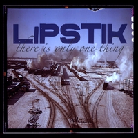 LIPSTIK: There Is Only One Thing