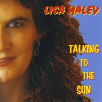 Lisa Haley : Talking to the Sun