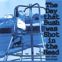 Little Boy Blue : The Day that Bush was Shot in the Head (and Other Love Songs)