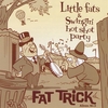 LITTLE FATS & SWINGIN 'HOT SHOT PARTY: FAT TRiCK
