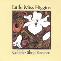 Little Miss Higgins : Cobbler Shop Sessions