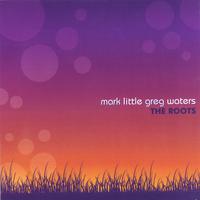 MARK LITTLE AND GREG WATERS: The Roots