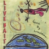 LIVE BAIT: Gone By Lunchtime