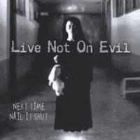 Live Not On Evil : Next Time Nail It Shut