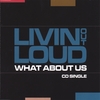 Livin Out Loud: What About Us- CD Single