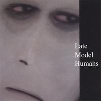 Late Model Humans : Late Model Humans