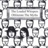 THE LOADED WHISPERS: Obliterate the Myths