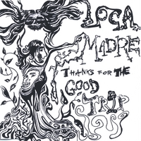 LOCA MADRE: Thanks For The Good Trip