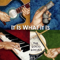 THE LOCO LOCALS: It Is What It Is