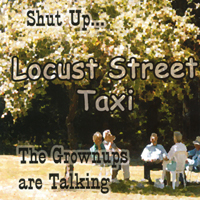 Locust Street Taxi : Shut Up...The Grownups are Talking