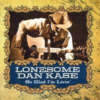 Lonesome Dan Kase : So Glad I'm Livin'