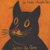 The Loose Acoustic Trio : Sorrow Be Gone
