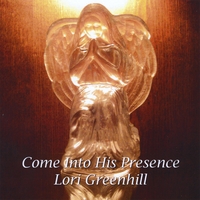 Lori Greenhill : Come Into His Presence