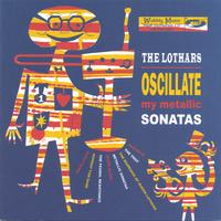 THE LOTHARS: Oscillate My Metallic Sonatas
