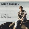 LOUIE EHRLICH: The Rock In The Sand