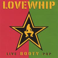 Lovewhip : Live Booty Pop