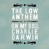 THE LOW ANTHEM: Oh My God, Charlie Darwin