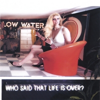 LOW WATER: Who Said That Life Is Over?
