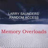 LARRY SAUNDERS' RANDOM ACCESS: Memory Overloads