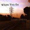LUCIEN LAMOTTE: When You Go