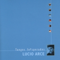 Lucio Arce : Tangos Inesperados