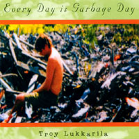 Troy Lukkarila : Every Day is Garbage Day