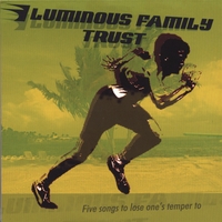 Luminous Family Trust : Five Songs To Lose One's Temper To