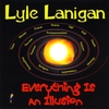 LYLE LANIGAN: Everything Is An Illusion
