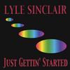 LYLE SINCLAIR: Just Gettin' Started