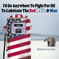 DANA LYONS: I'd Go Anywhere to Fight for Oil to Lubricate the Red, White & Blue