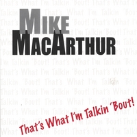 Mike MacArthur : That's What I'm Talkin 'Bout