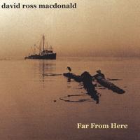 DAVID ROSS MACDONALD: Far From Here