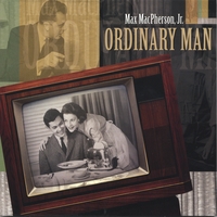 MAX MACPHERSON, JR.: Ordinary Man