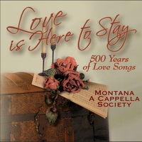 Montana A Cappella Society : Love Is Here to Stay - 500 Year of Love Songs