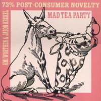 MAD TEA PARTY: 73% Post-Consumer Novelty