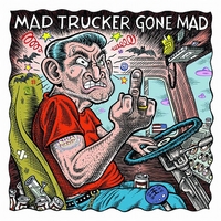 Mad Trucker Gone Mad : Mad Trucker Gone Mad