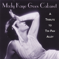 Mady Kaye : Mady Kaye Goes Cabaret: A Tribute to Tin Pan Alley