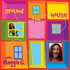 MAGGIE G.: Around The House with Maggie G.