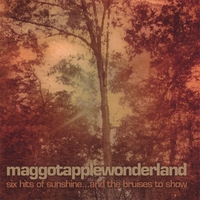 MAGGOTAPPLEWONDERLAND : Six Hits of Sunshine and the Bruises To Show