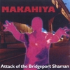 MAKAHIYA: Attack of the Bridgeport Shaman!
