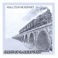 Malcolm McKinney : Ghosts of Flagler's Train