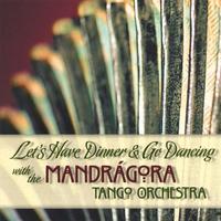 Mandragora Tango Orchestra : Let's Have Dinner and Go Dancing with the Mandragora Tango Orchestra