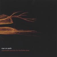 Man On Earth : Disposable Sounds For The Fickle Mind