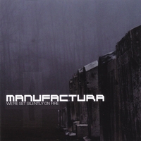 Manufactura : We're Set Silently On Fire