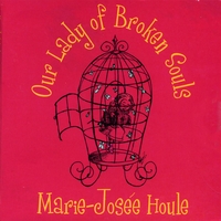 MARIE-JOSÉE HOULE: Our Lady Of Broken Souls