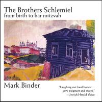 Mark Binder : The Brothers Schlemiel From Birth to Bar Mitzvah