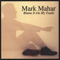 Mark Mahar : Blame It On My Youth