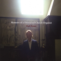 Mark Renner : Memoirs of a Distracted Church Organist