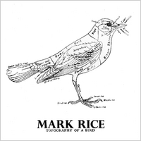 Mark Rice : Topography of a Bird