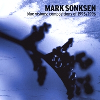 Mark Sonksen : Blue Visions: Compositions of 1995/1996